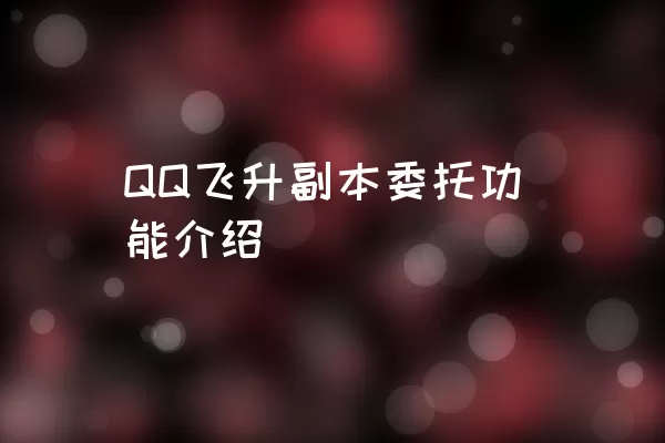 QQ飞升副本委托功能介绍