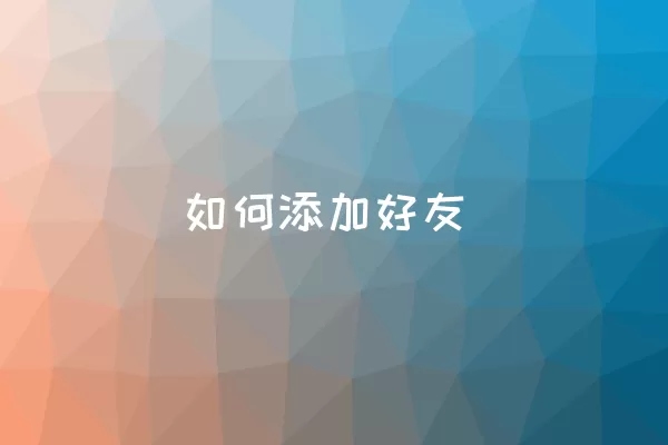 如何添加好友