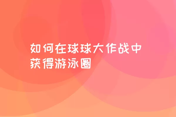 如何在球球大作战中获得游泳圈