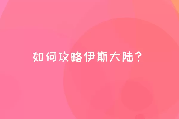 如何攻略伊斯大陆？