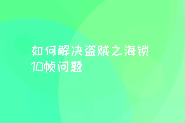 如何解决盗贼之海锁10帧问题