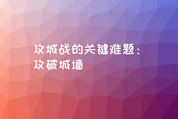 攻城战的关键难题：攻破城墙