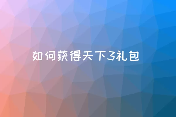 如何获得天下3礼包