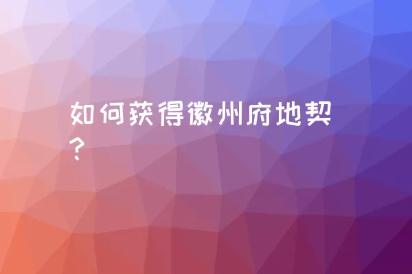 如何获得徽州府地契？