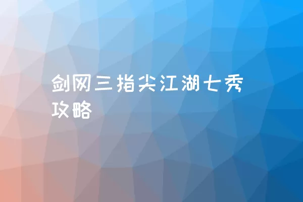 剑网三指尖江湖七秀攻略