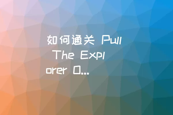 如何通关 Pull The Explorer Out 的 Level 4