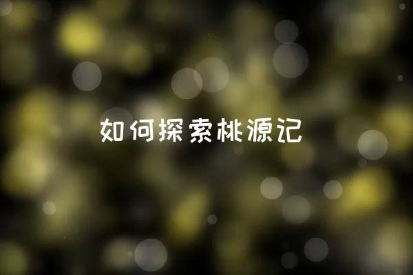 如何探索桃源记