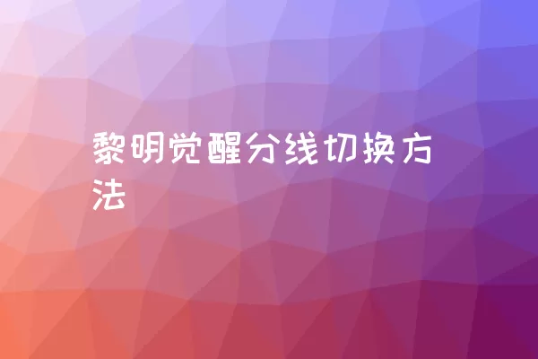 黎明觉醒分线切换方法