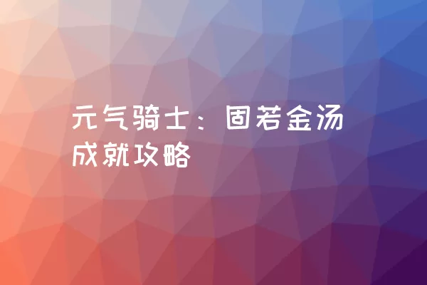 元气骑士：固若金汤成就攻略