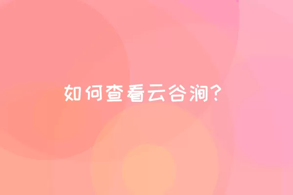 如何查看云谷涧？