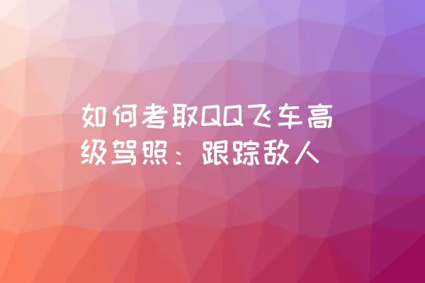 如何考取QQ飞车高级驾照：跟踪敌人