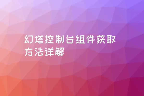 幻塔控制台组件获取方法详解