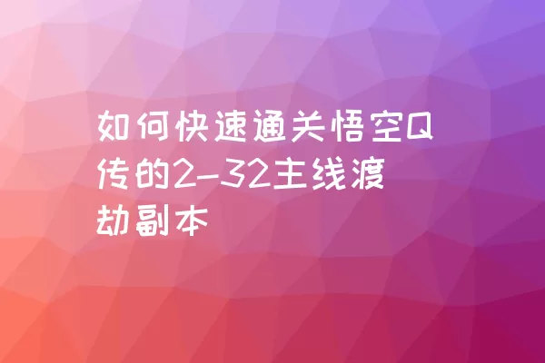 如何快速通关悟空Q传的2-32主线渡劫副本