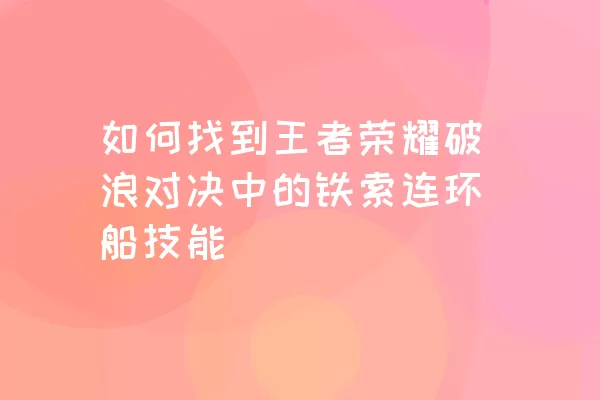 如何找到王者荣耀破浪对决中的铁索连环船技能