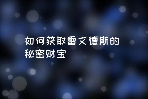 如何获取雷文德斯的秘密财宝