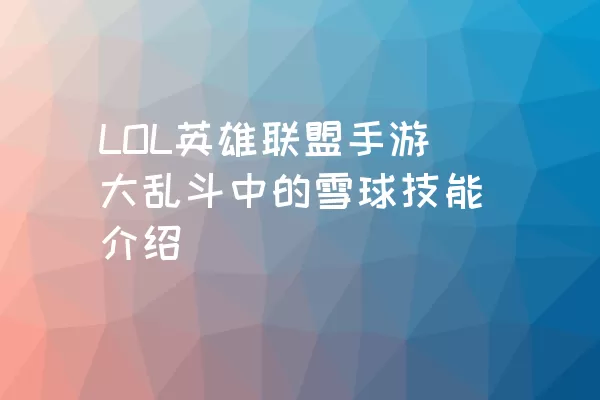 LOL英雄联盟手游大乱斗中的雪球技能介绍