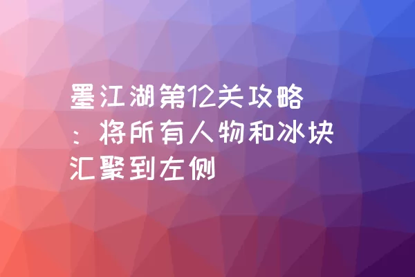 墨江湖第12关攻略：将所有人物和冰块汇聚到左侧