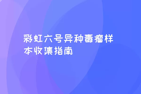 彩虹六号异种毒瘤样本收集指南