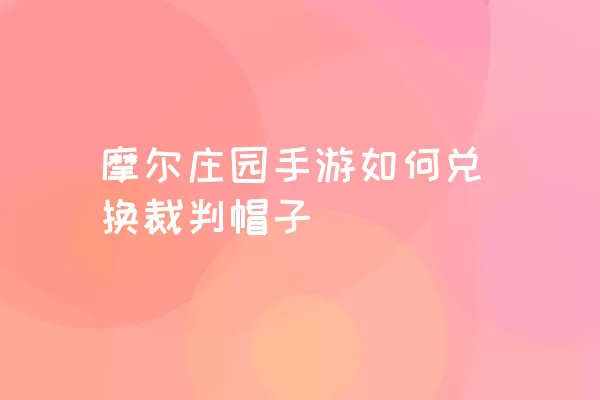 摩尔庄园手游如何兑换裁判帽子