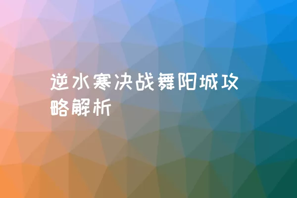 逆水寒决战舞阳城攻略解析