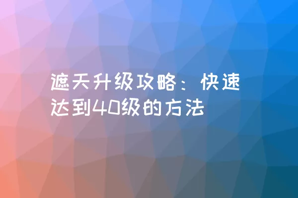 遮天升级攻略：快速达到40级的方法