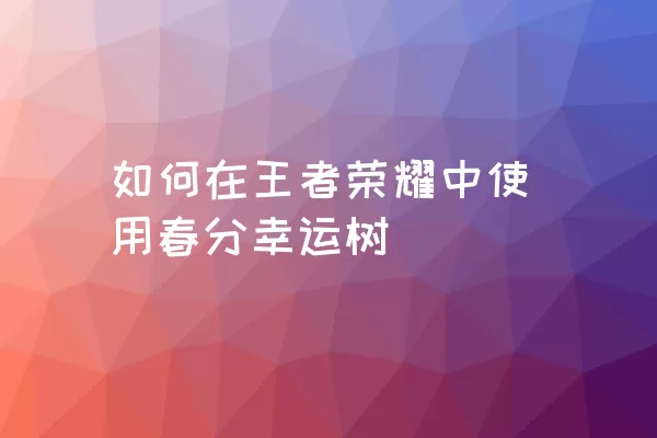 如何在王者荣耀中使用春分幸运树