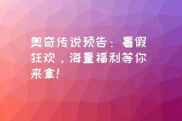 奥奇传说预告：暑假狂欢，海量福利等你来拿！