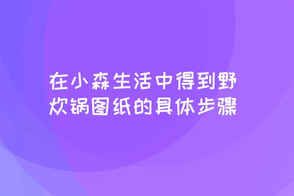 在小森生活中得到野炊锅图纸的具体步骤