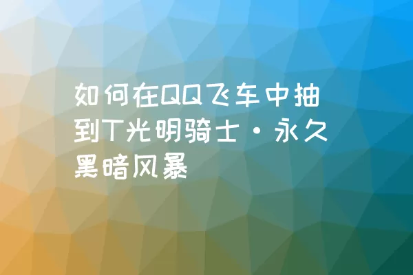 如何在QQ飞车中抽到T光明骑士·永久黑暗风暴