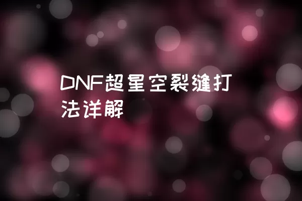 DNF超星空裂缝打法详解