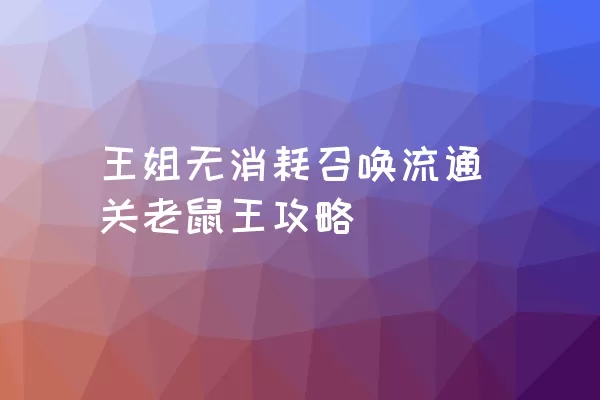 王姐无消耗召唤流通关老鼠王攻略