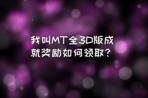 我叫MT全3D版成就奖励如何领取？