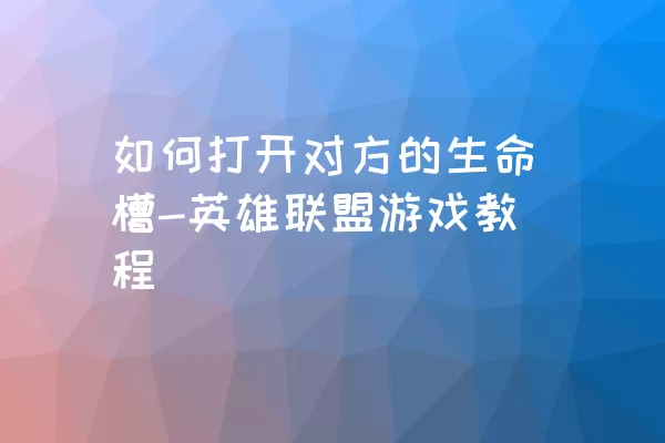 如何打开对方的生命槽-英雄联盟游戏教程