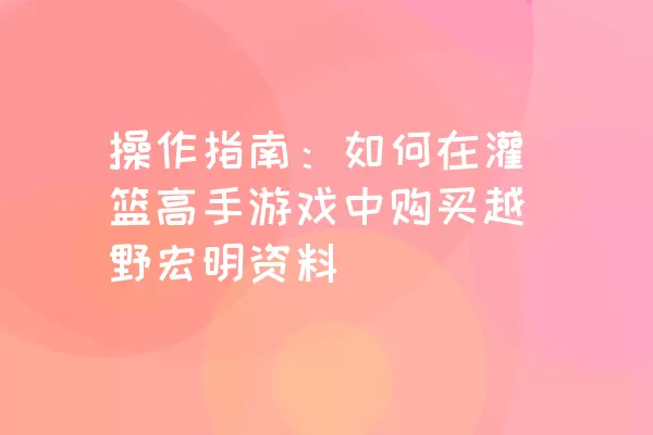 操作指南：如何在灌篮高手游戏中购买越野宏明资料