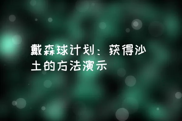 戴森球计划：获得沙土的方法演示