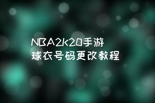 NBA2K20手游球衣号码更改教程