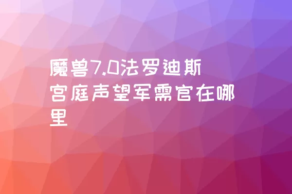 魔兽7.0法罗迪斯宫庭声望军需官在哪里