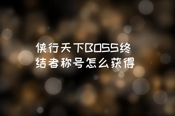 侠行天下BOSS终结者称号怎么获得