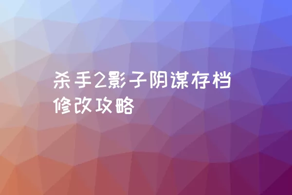 杀手2影子阴谋存档修改攻略