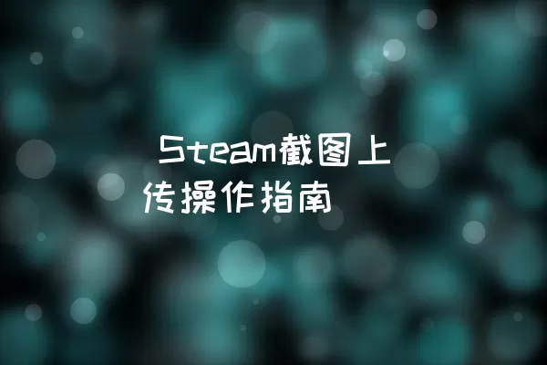  Steam截图上传操作指南