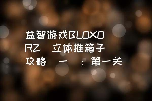 益智游戏BLOXORZ（立体推箱子）攻略（一）：第一关