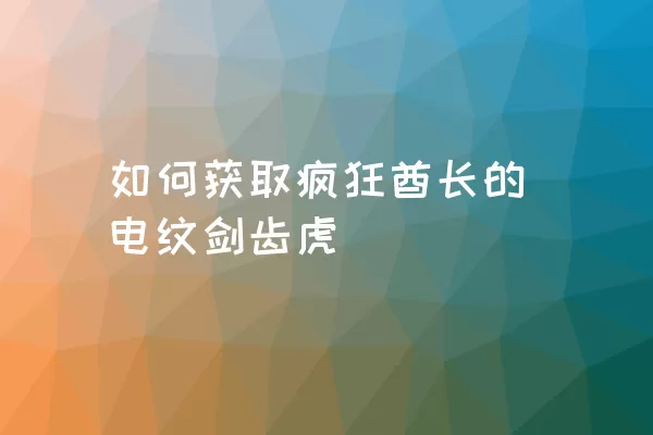 如何获取疯狂酋长的电纹剑齿虎