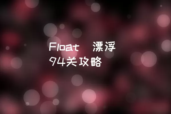 Float（漂浮）94关攻略