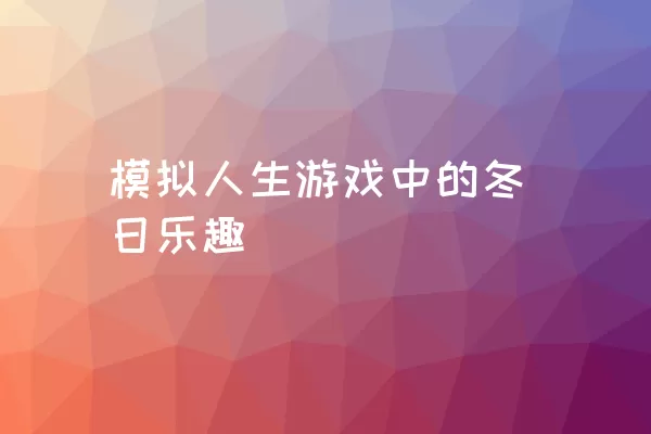 模拟人生游戏中的冬日乐趣