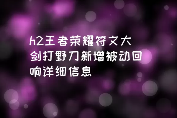 h2王者荣耀符文大剑打野刀新增被动回响详细信息