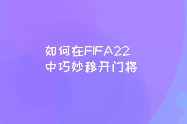 如何在FIFA22中巧妙移开门将