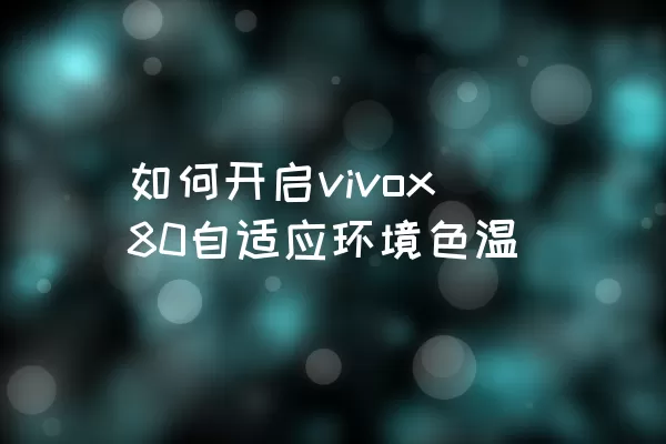 如何开启vivox80自适应环境色温