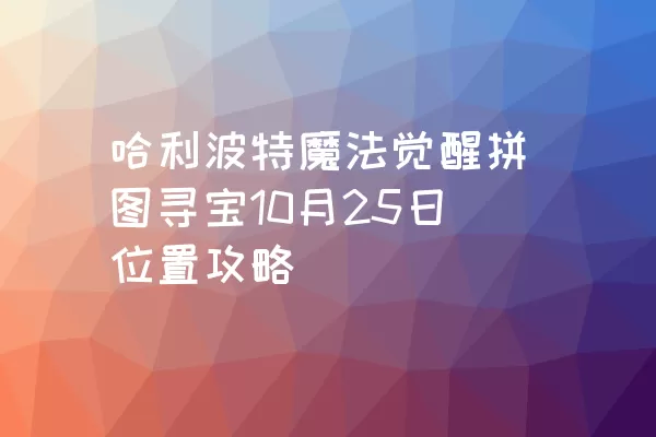 哈利波特魔法觉醒拼图寻宝10月25日位置攻略