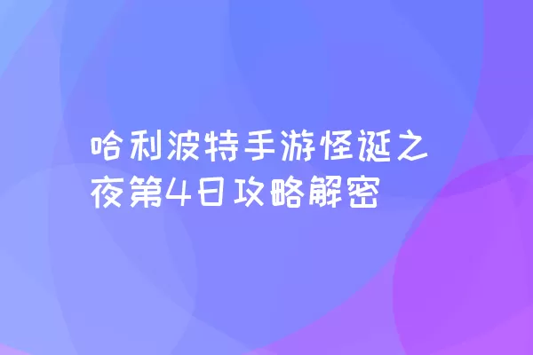 哈利波特手游怪诞之夜第4日攻略解密