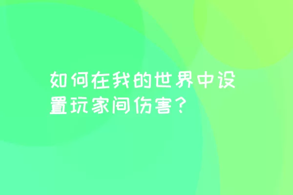 如何在我的世界中设置玩家间伤害？